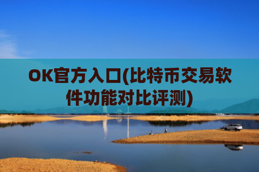 OK官方入口(比特币交易软件功能对比评测)