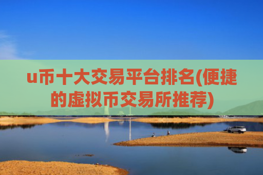 u币十大交易平台排名(便捷的虚拟币交易所推荐)
