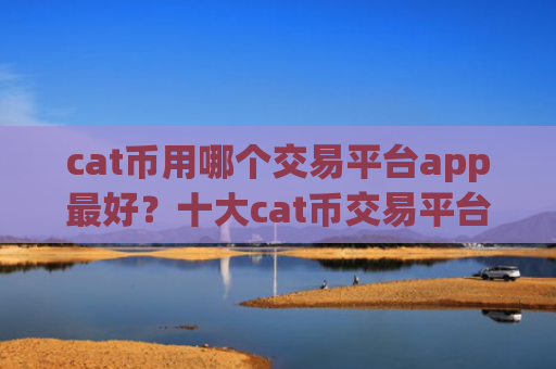 cat币用哪个交易平台app最好？十大cat币交易平台标志图