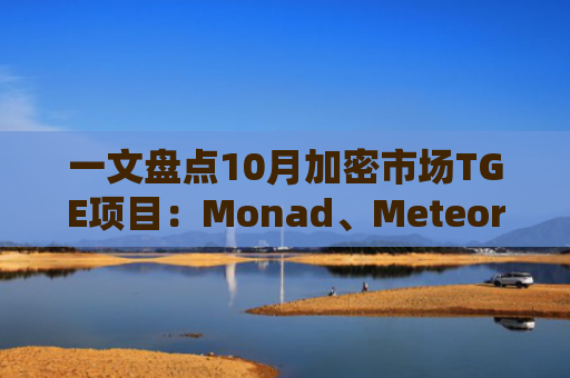 一文盘点10月加密市场TGE项目：Monad、Meteora、Limitless领衔