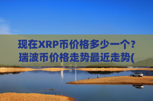 现在XRP币价格多少一个？瑞波币价格走势最近走势(现价18.6153元)