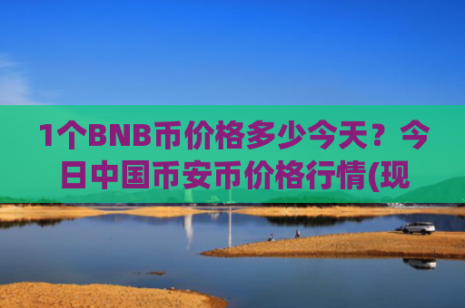 1个BNB币价格多少今天？今日中国币安币价格行情(现价5436.86元)