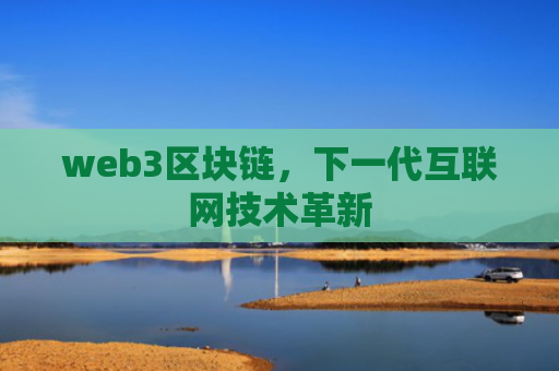 web3区块链，下一代互联网技术革新