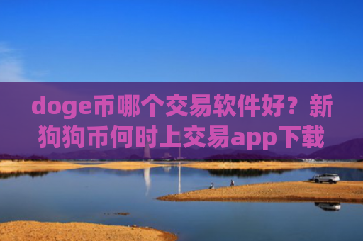 doge币哪个交易软件好？新狗狗币何时上交易app下载
