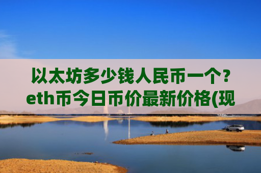 以太坊多少钱人民币一个？eth币今日币价最新价格(现价28987.23元)