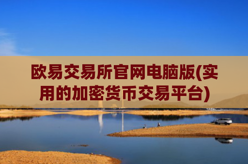 欧易交易所官网电脑版(实用的加密货币交易平台)