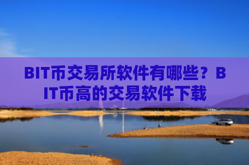 BIT币交易所软件有哪些？BIT币高的交易软件下载