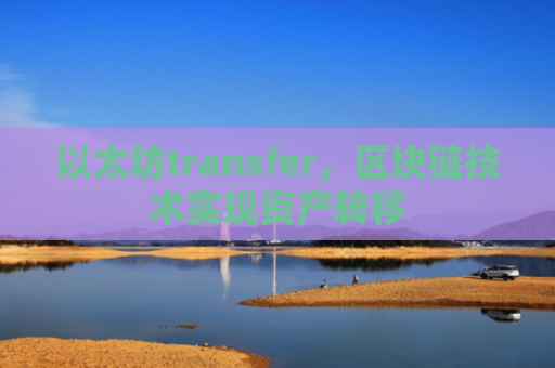 以太坊transfer，区块链技术实现资产转移