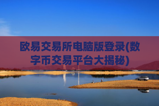 欧易交易所电脑版登录(数字币交易平台大揭秘)