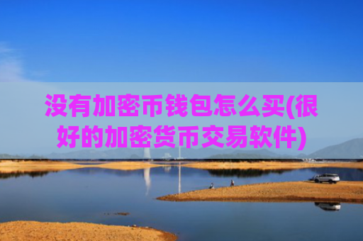 没有加密币钱包怎么买(很好的加密货币交易软件)