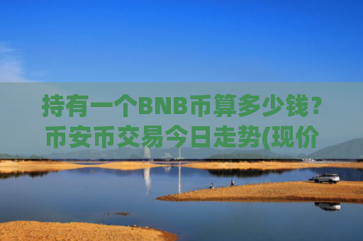 持有一个BNB币算多少钱？币安币交易今日走势(现价5469.59元)