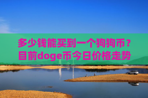 多少钱能买到一个狗狗币？目前doge币今日价格走势(现价3.467元)