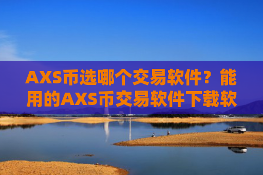 AXS币选哪个交易软件？能用的AXS币交易软件下载软件