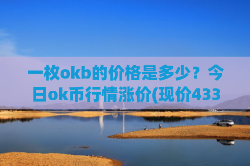 一枚okb的价格是多少？今日ok币行情涨价(现价433.913元)