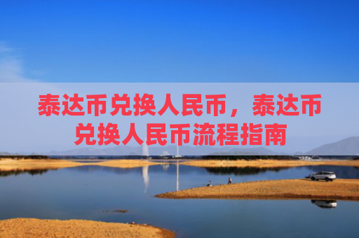 泰达币兑换人民币，泰达币兑换人民币流程指南