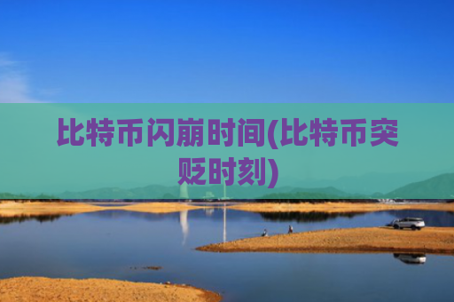 比特币闪崩时间(比特币突贬时刻)