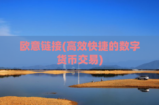 欧意链接(高效快捷的数字货币交易)