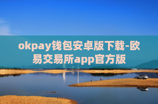 okpay钱包安卓版下载-欧易交易所app官方版