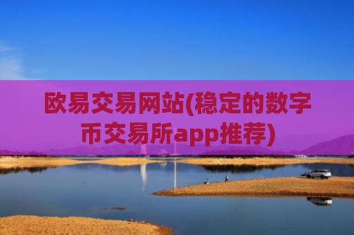 欧易交易网站(稳定的数字币交易所app推荐)