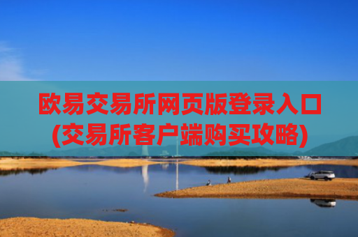 欧易交易所网页版登录入口(交易所客户端购买攻略)