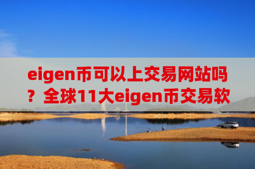 eigen币可以上交易网站吗？全球11大eigen币交易软件下载