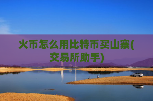 火币怎么用比特币买山寨(交易所助手)