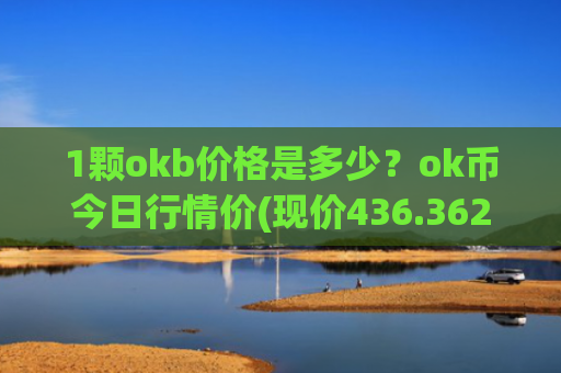 1颗okb价格是多少？ok币今日行情价(现价436.362元)