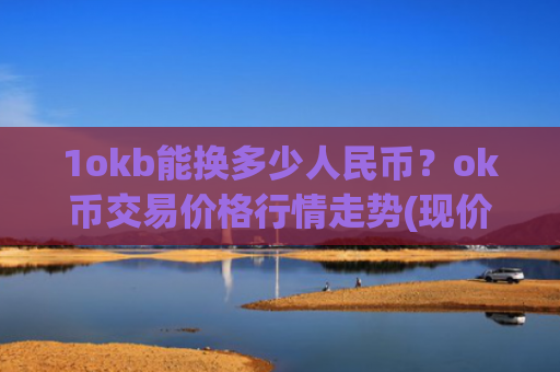 1okb能换多少人民币？ok币交易价格行情走势(现价435.125元)
