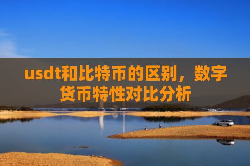 usdt和比特币的区别，数字货币特性对比分析