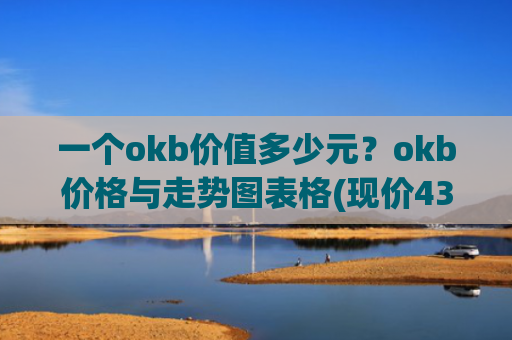 一个okb价值多少元？okb价格与走势图表格(现价436.278元)