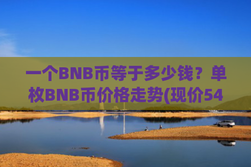 一个BNB币等于多少钱？单枚BNB币价格走势(现价5454.97元)