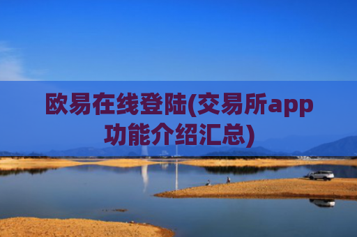 欧易在线登陆(交易所app功能介绍汇总)