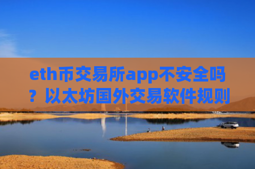 eth币交易所app不安全吗？以太坊国外交易软件规则