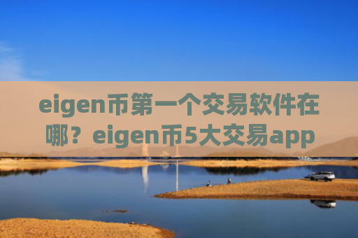 eigen币第一个交易软件在哪？eigen币5大交易app下载