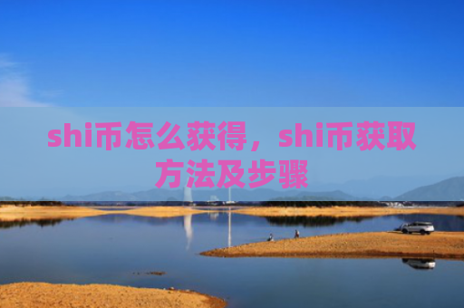 shi币怎么获得，shi币获取方法及步骤