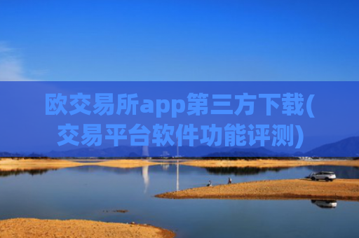 欧交易所app第三方下载(交易平台软件功能评测)