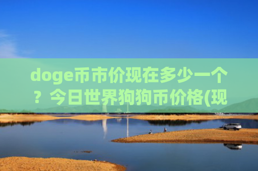 doge币市价现在多少一个？今日世界狗狗币价格(现价3.3528元)