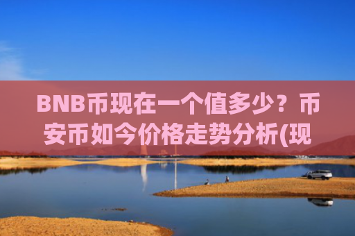 BNB币现在一个值多少？币安币如今价格走势分析(现价5487.12元)