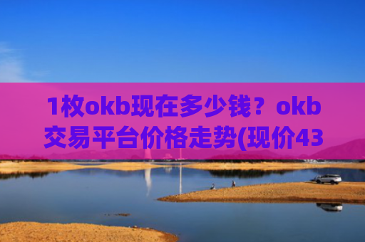 1枚okb现在多少钱？okb交易平台价格走势(现价436.266元)