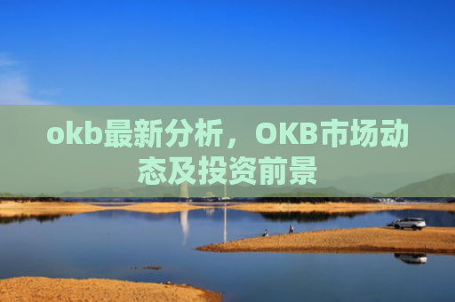okb最新分析，OKB市场动态及投资前景