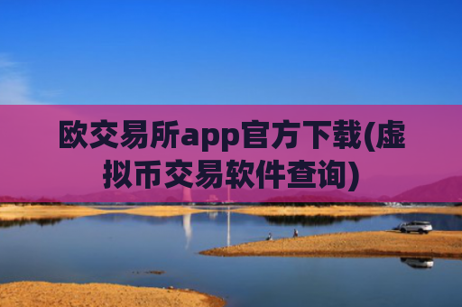 欧交易所app官方下载(虚拟币交易软件查询)