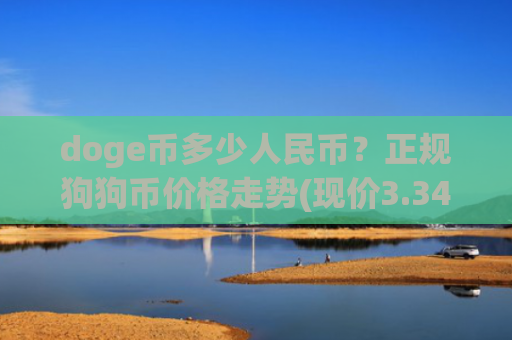 doge币多少人民币？正规狗狗币价格走势(现价3.3482元)
