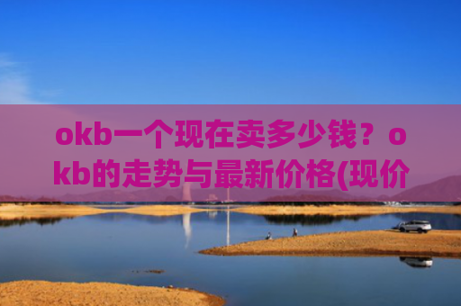 okb一个现在卖多少钱？okb的走势与最新价格(现价435.879元)
