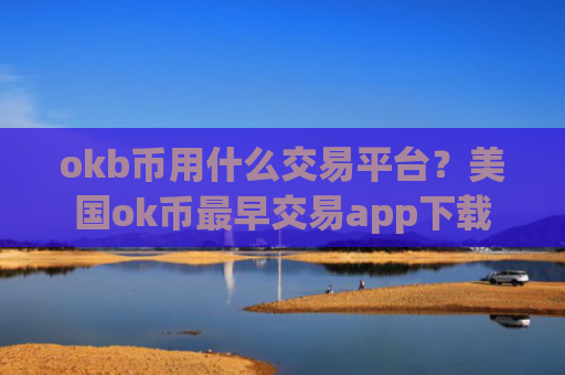 okb币用什么交易平台？美国ok币最早交易app下载