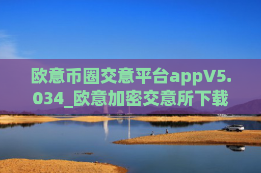 欧意币圈交意平台appV5.034_欧意加密交意所下载