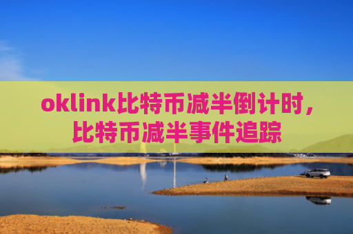 oklink比特币减半倒计时，比特币减半事件追踪