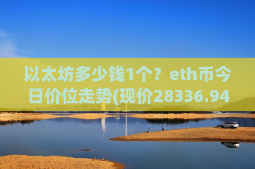 以太坊多少钱1个？eth币今日价位走势(现价28336.94元)