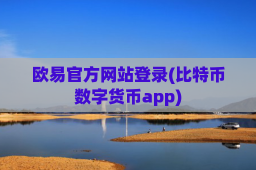 欧易官方网站登录(比特币数字货币app)