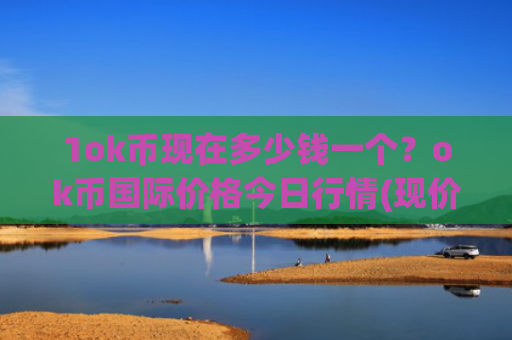 1ok币现在多少钱一个？ok币国际价格今日行情(现价413.022元)