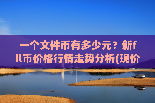 一个文件币有多少元？新fil币价格行情走势分析(现价49.8597元)